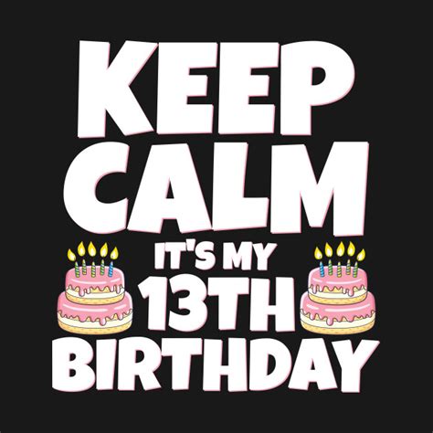 Keep Calm Its My 13th Birthday 13 Years Old Funny 13th Birthday