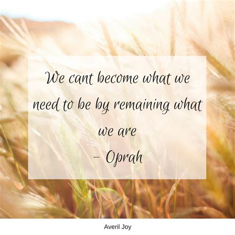 We Cant Become What We Need To Be By Remaining What We Are Oprah