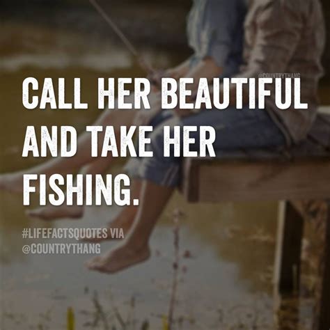 Call Her Beautiful And Take Her Fishing Relationshipquotes