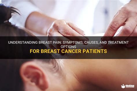 Understanding Breast Pain Symptoms Causes And Treatment Options For Breast Cancer Patients