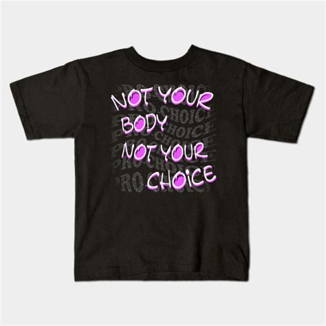 Not Your Body Not Your Choice Not Your Body Not Your Choice Kids T