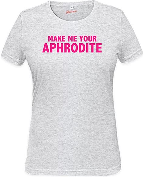 Amazon Com Make Me Your Aphrodite Slogan Womens T Shirt Xx Large Clothing Shoes Jewelry
