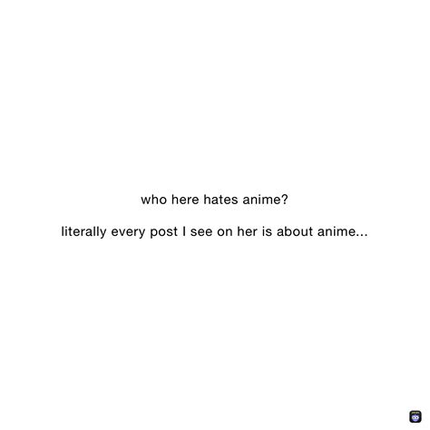Who Here Hates Anime Literally Every Post I See On Her Is About Anime