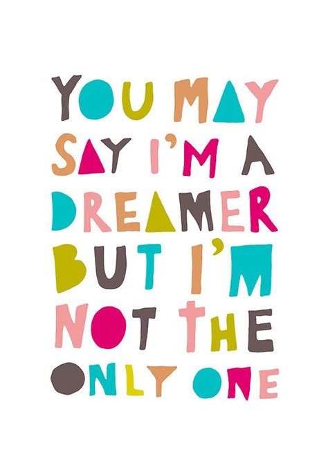 You May Say Im A Dreamer Colour Version Prints Pillows And Totes