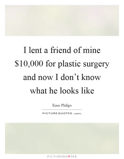 Cosmetic surgery has increased dramatically in popularity over the past 10 years. Plastic Surgery Quotes & Sayings | Plastic Surgery Picture Quotes