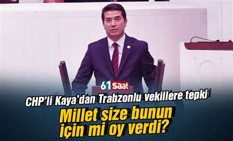 CHPli Kayadan Trabzonlu vekillere tepki Millet size bunun için mi oy