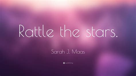 Sarah J Maas Quote “rattle The Stars”