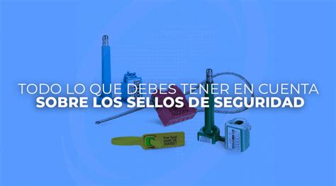 Todo Lo Que Debes Tener En Cuenta Sobre Los Sellos De Seguridad