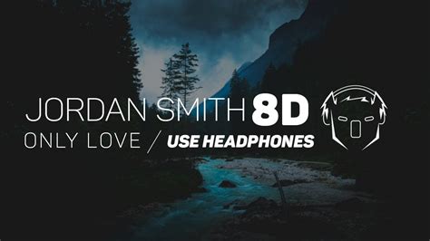Jordan Smith Only Love 8d Audio Youtube