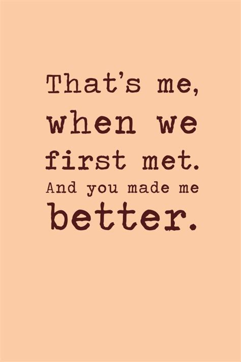He Needs You Thats Very Me You Make Me Better Beautiful Quotes