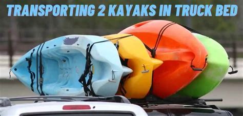 Transporting 2 Kayaks In Truck Bed Tips And Tricks Best Kayak Seller