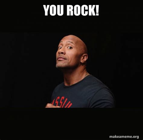 You Rock Dwayne Johnson The Rock Make A Meme