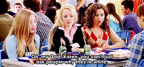 “oh My God Karen You Cant Just Ask People Why Theyre White” A