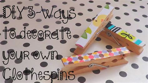 Diy 3 Ways To Decorate Clothespins Youtube