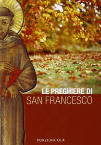 San francesco d'assisi patrono d'italia. Preghiere di San Francesco. (Le) libro, Porziuncola Edizioni, gennaio 2012, - LibreriadelSanto.it