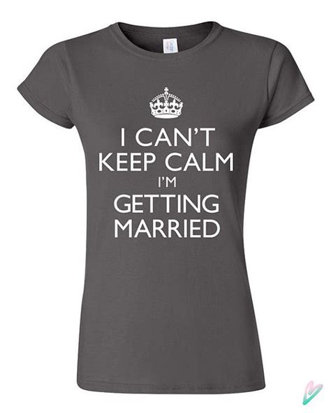 I Cant Keep Calm Im Getting Married T Shirt Tshirt Tee Etsy T Shirt Shirts Tee Shirts