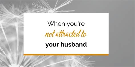 What To Do When Youre No Longer Attracted To Your Husband