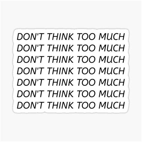 Dont Think Too Much Sticker For Sale By Kutani Redbubble