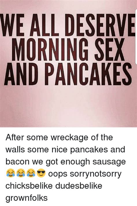 We All Deserve Morning Sex And Pancakes After Some Wreckage Of The Walls Some Nice Pancakes And