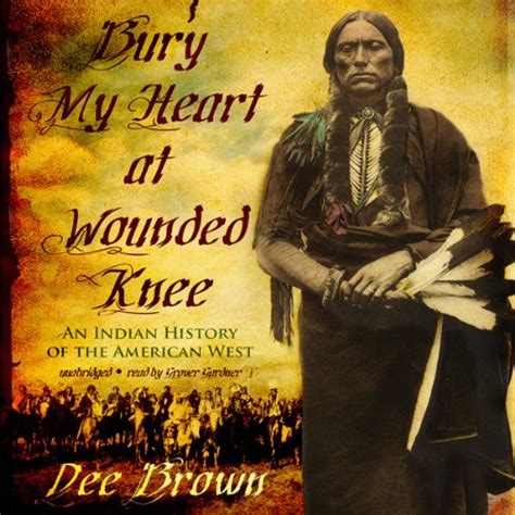 Bury My Heart At Wounded Knee An Indian History Of The