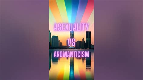 Understanding Asexuality Vs Aromanticism Youtube