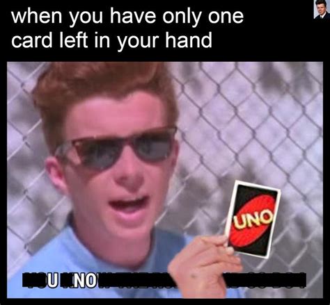 When You Have Only One Card Left In Your Hand You Know The Rules And So Do I Know Your Meme