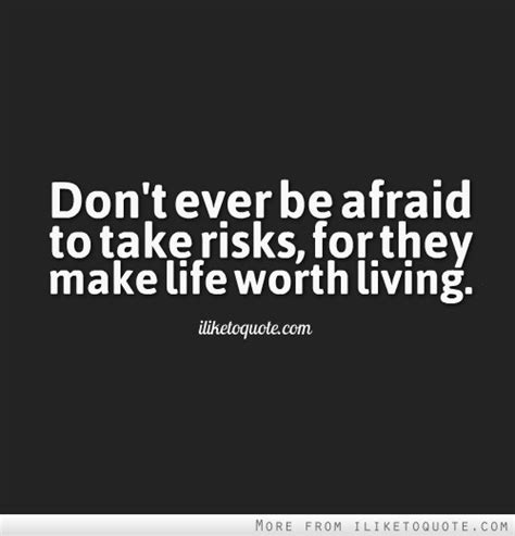 Dont Ever Be Afraid To Take Risks For They Make Life