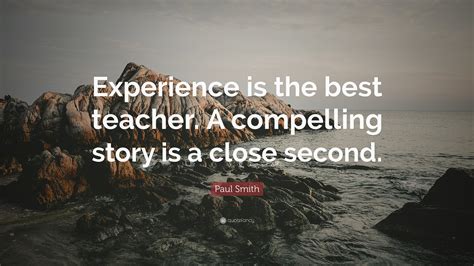 You are known by your work. Paul Smith Quote: "Experience is the best teacher. A ...