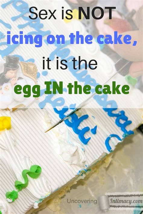 Sex Is Not Icing On The Cake Its The Eggs In The Cake Uncovering Intimacy