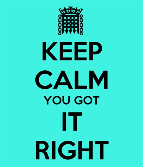 Keep Calm You Got It Right Poster Jamesbeddow Keep Calm O Matic