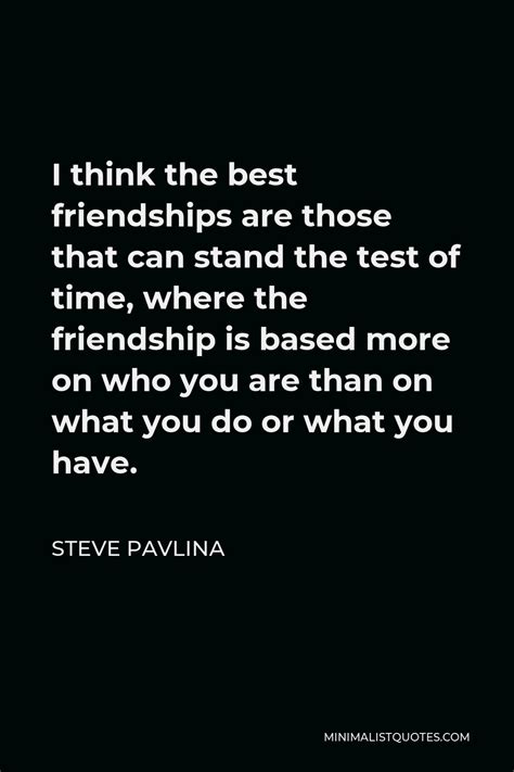 Steve Pavlina Quote I Think The Best Friendships Are Those That Can