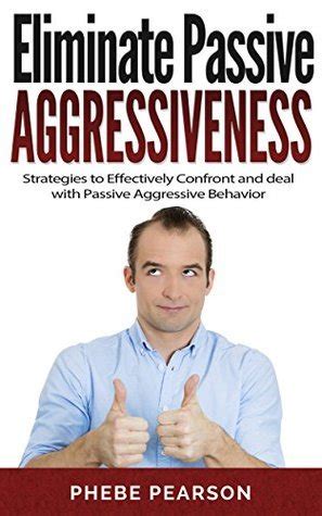 Eliminate Passive Aggressiveness Strategies To Effectively Confront