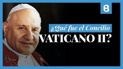 ¿qué Fue El Concilio Vaticano Ii La Reunión Católica En La Que Nació
