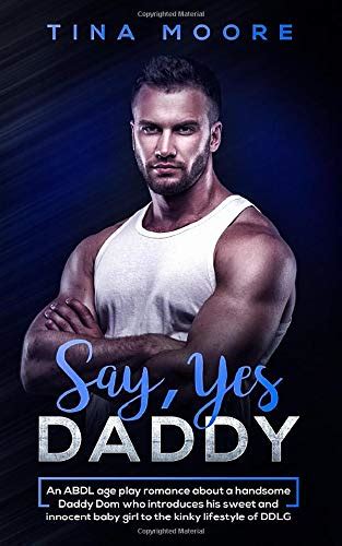 Buy Say Yes Daddy An Abdl Age Play Romance About A Handsome Daddy Dom Who Introduces His Sweet