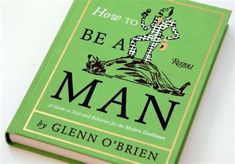 If you want to be knowledgeable about women, be prepared to make mistakes and learn from them. How To Be a Man: A Guide To Style and Behavior For The Modern Gentleman - 25 Books That Will ...