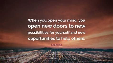Roy Bennett Quote When You Open Your Mind You Open New Doors To New