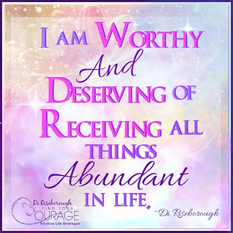 I Am Worthy And Deserving Of Receiving All Things Abundant In Life ~ Di