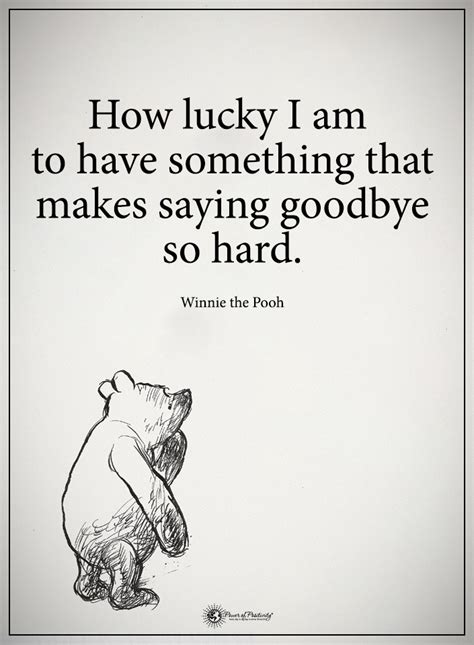 We asked for your favorite, most quotable winnie the pooh quotes and you answered! How lucky I am to have something that makes saying goodbye so hard. - Winnie the Pooh # ...