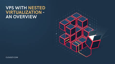 Vps With Nested Virtualization An Overview Cloudzy