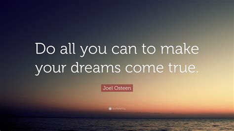 Joel Osteen Quote “do All You Can To Make Your Dreams Come True”
