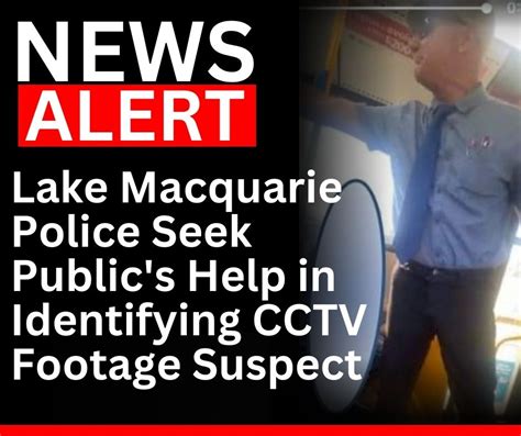 Lake Macquarie Police Seek Publics Help In Identifying Cctv Footage Suspect Mhv News