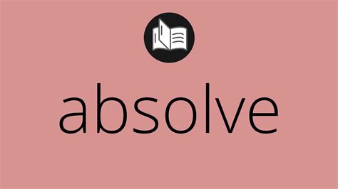 What Absolve Means • Meaning Of Absolve • Absolve Meaning • Absolve