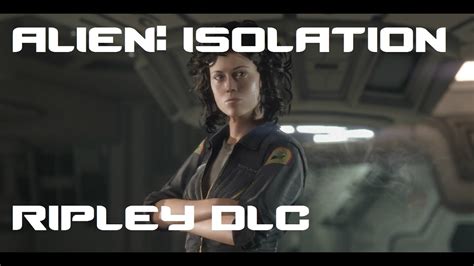 Alien Isolation Ripley Dlc Mission Youtube