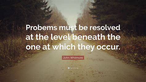 John Whitmore Quote Probems Must Be Resolved At The Level Beneath The