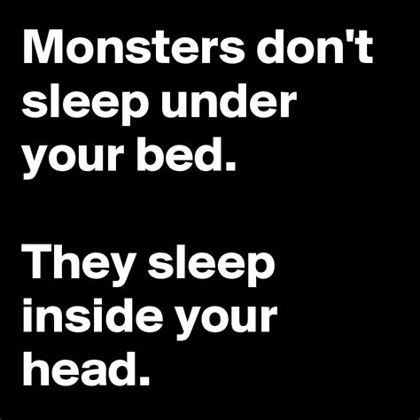 Monsters Dont Sleep Under Your Bed They Sleep Inside Your Head