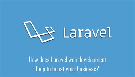 How Does Laravel Web Development Help To Boost Your Business Techno