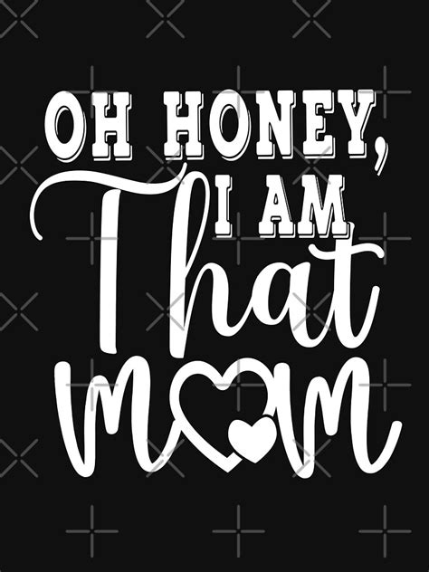 Oh Honey I Am That Mom Funny Mom Funny Mom Life I Am That Mom That Mom New Mom I Cant