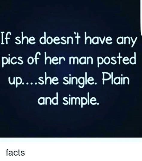 If She Doesnt Have Any Pics Of Her Man Posted Upshe Single Plain And Simple Facts Facts Meme