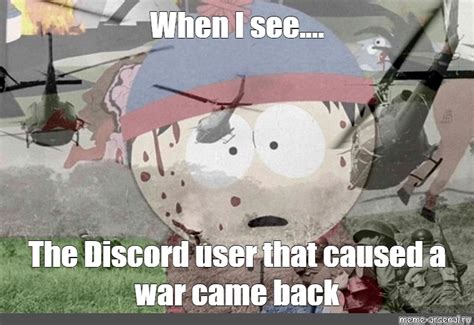 Meme When I See The Discord User That Caused A War Came Back