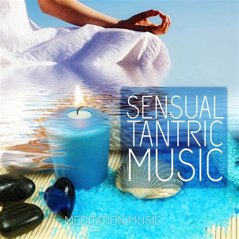 Sensual Tantric Music Tantra Music For Meditation And Sex Relaxation